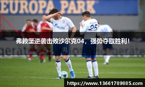 弗赖堡逆袭击败沙尔克04，强势夺取胜利！