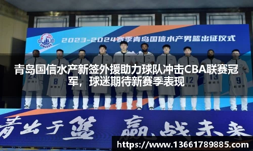 青岛国信水产新签外援助力球队冲击CBA联赛冠军，球迷期待新赛季表现